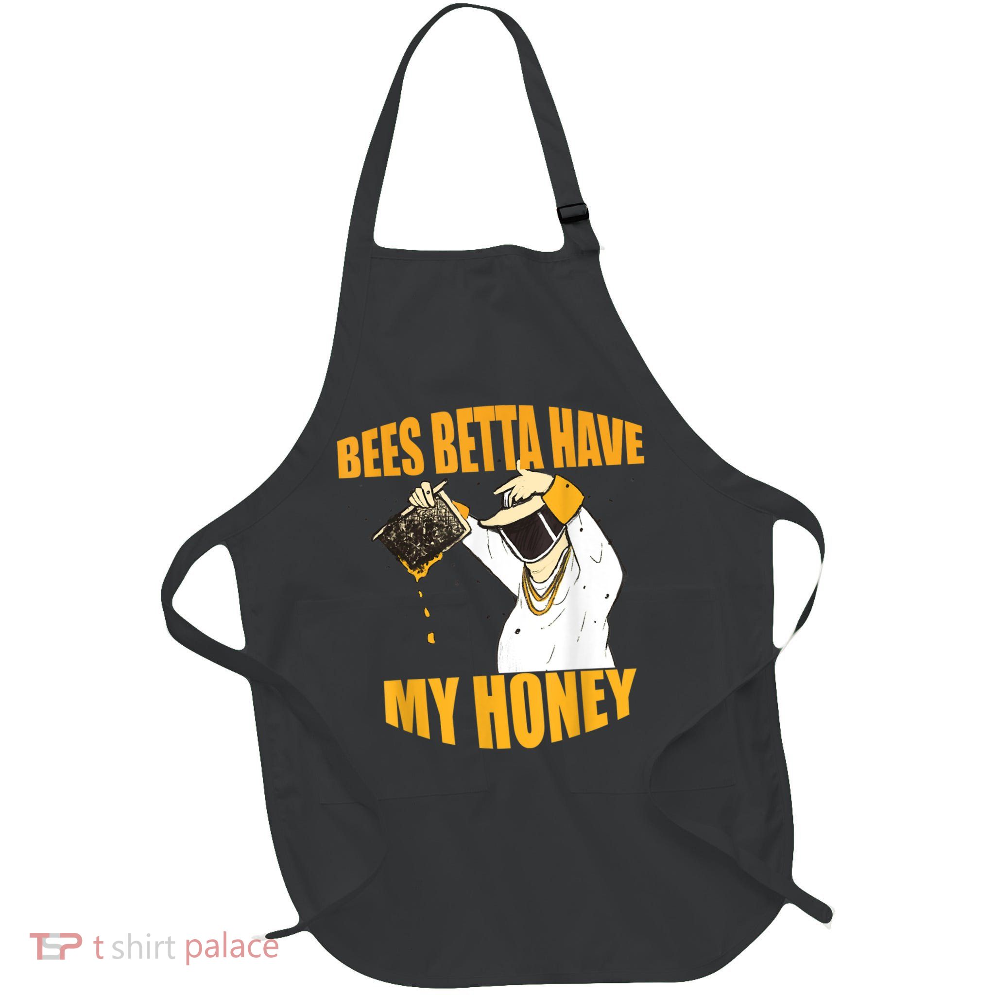 BEES BETTA HAVE MY HONEY For Beekeepers And Honey Fans Apron
