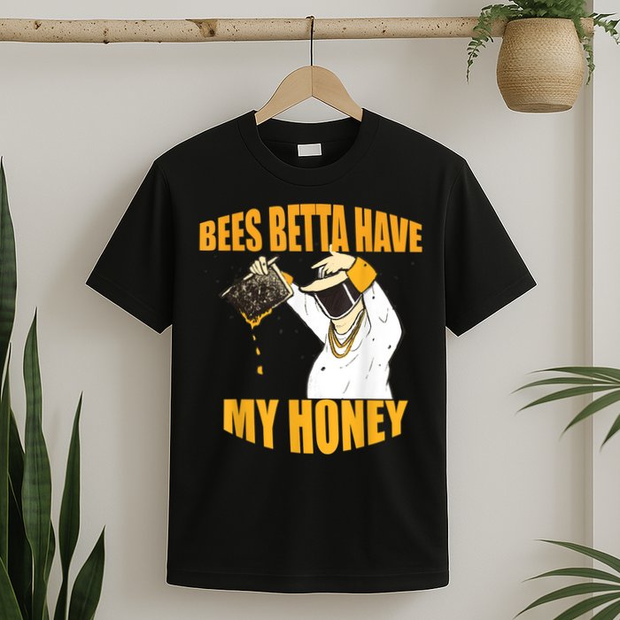BEES BETTA HAVE MY HONEY For Beekeepers And Honey Fans T-Shirt