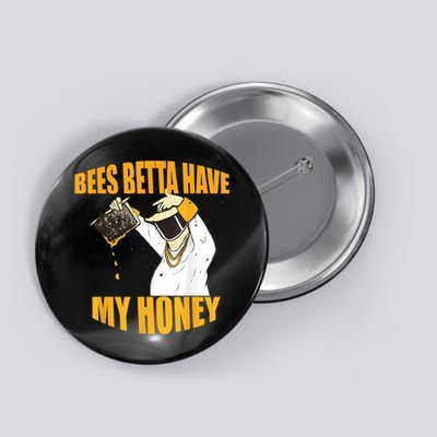 BEES BETTA HAVE MY HONEY For Beekeepers And Honey Fans Button