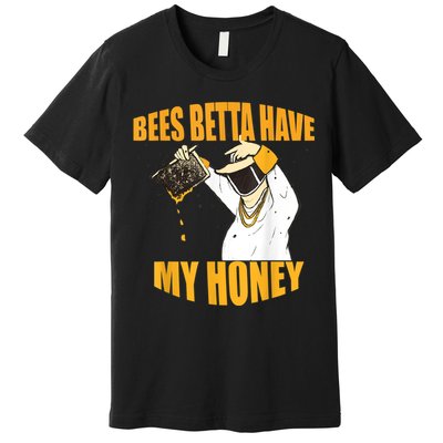 BEES BETTA HAVE MY HONEY For Beekeepers And Honey Fans Premium T-Shirt