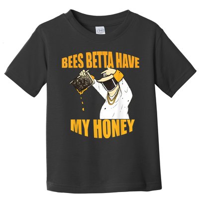 BEES BETTA HAVE MY HONEY For Beekeepers And Honey Fans Toddler T-Shirt