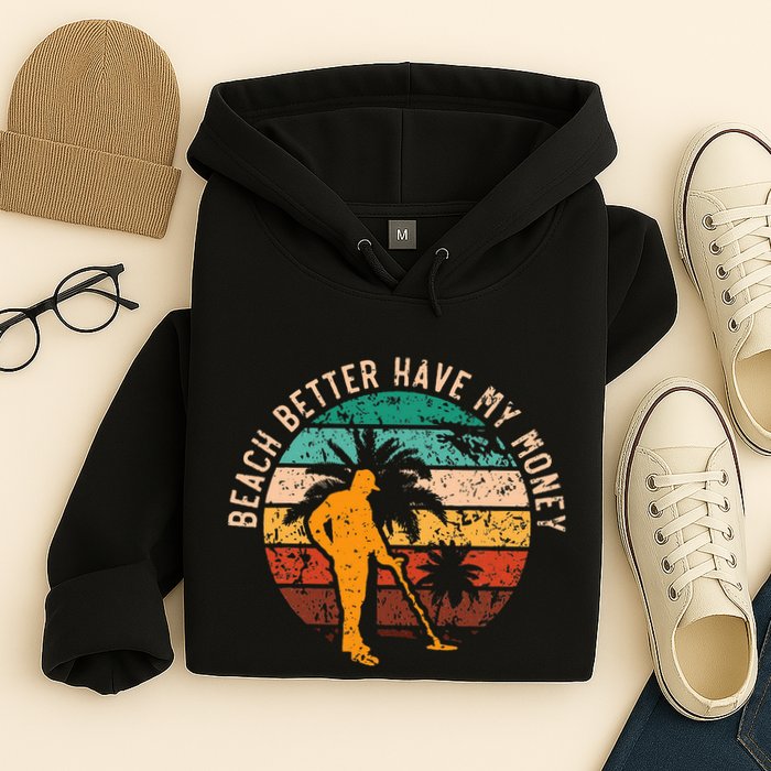 Beach Better Have My Money Beachcombing Beachcomber Hoodie