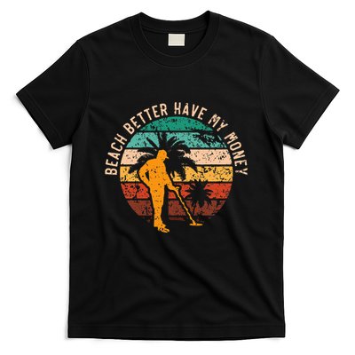 Beach Better Have My Money Beachcombing Beachcomber T-Shirt