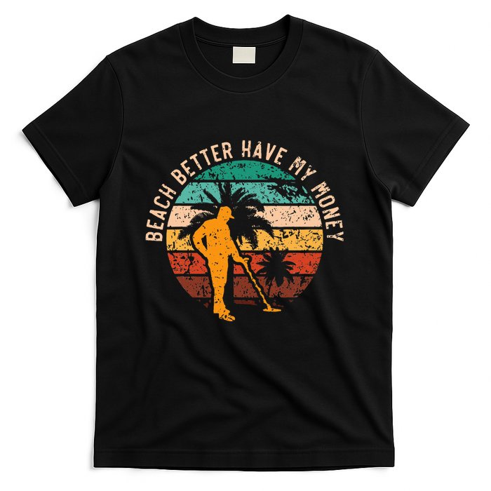 Beach Better Have My Money Beachcombing Beachcomber T-Shirt