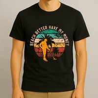 Beach Better Have My Money Beachcombing Beachcomber T-Shirt