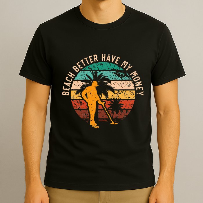 Beach Better Have My Money Beachcombing Beachcomber T-Shirt