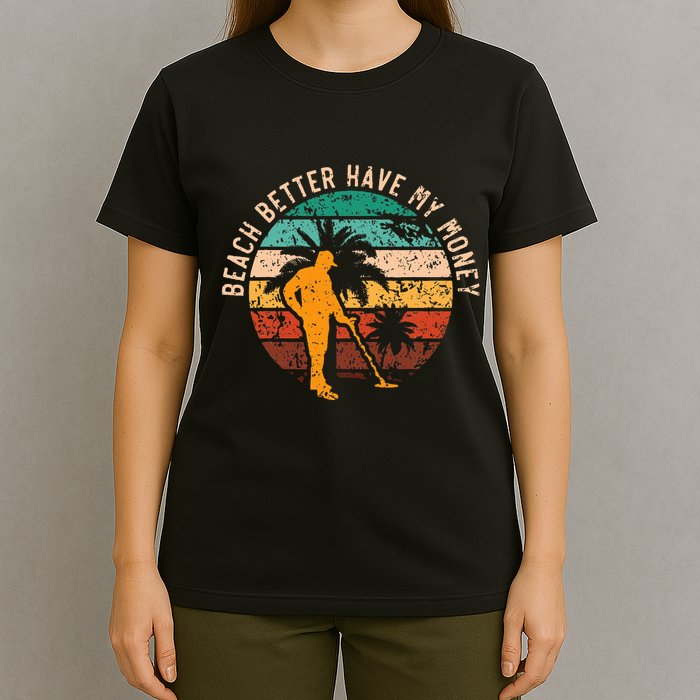 Beach Better Have My Money Beachcombing Beachcomber T-Shirt