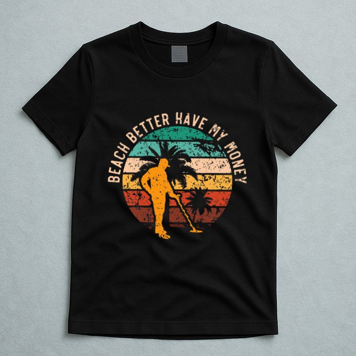Beach Better Have My Money Beachcombing Beachcomber T-Shirt