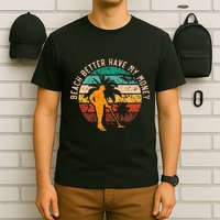 Beach Better Have My Money Beachcombing Beachcomber T-Shirt