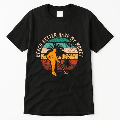 Beach Better Have My Money Beachcombing Beachcomber Tall T-Shirt