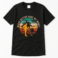 Beach Better Have My Money Beachcombing Beachcomber Tall T-Shirt