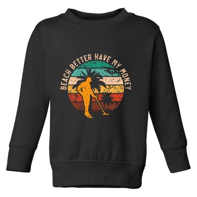 Beach Better Have My Money Beachcombing Beachcomber Toddler Sweatshirt