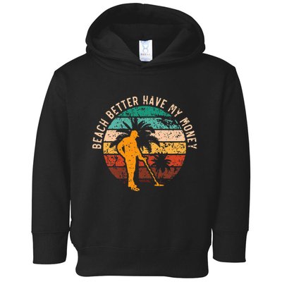 Beach Better Have My Money Beachcombing Beachcomber Toddler Hoodie