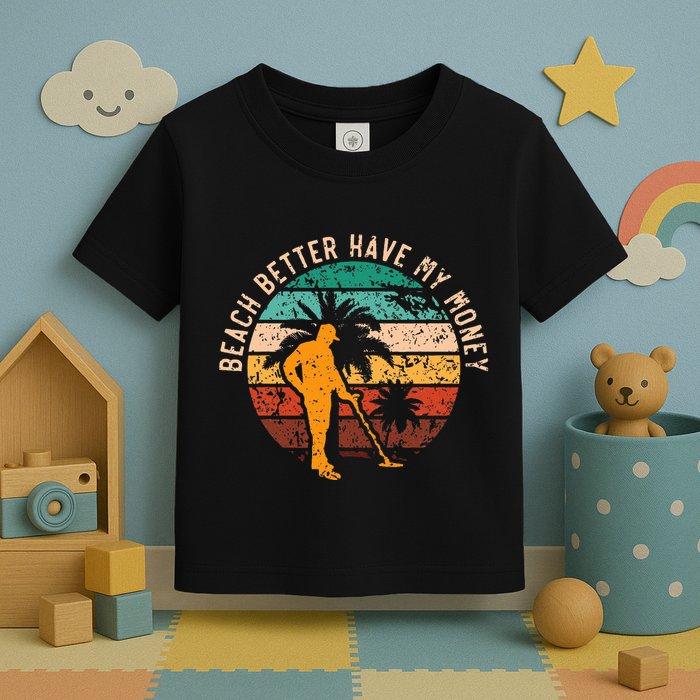 Beach Better Have My Money Beachcombing Beachcomber Toddler T-Shirt