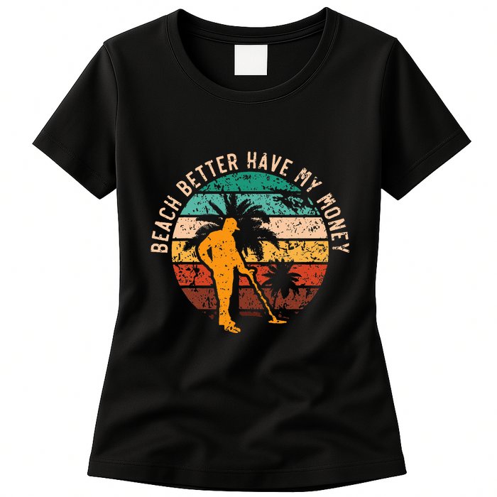 Beach Better Have My Money Beachcombing Beachcomber Womens T-Shirt