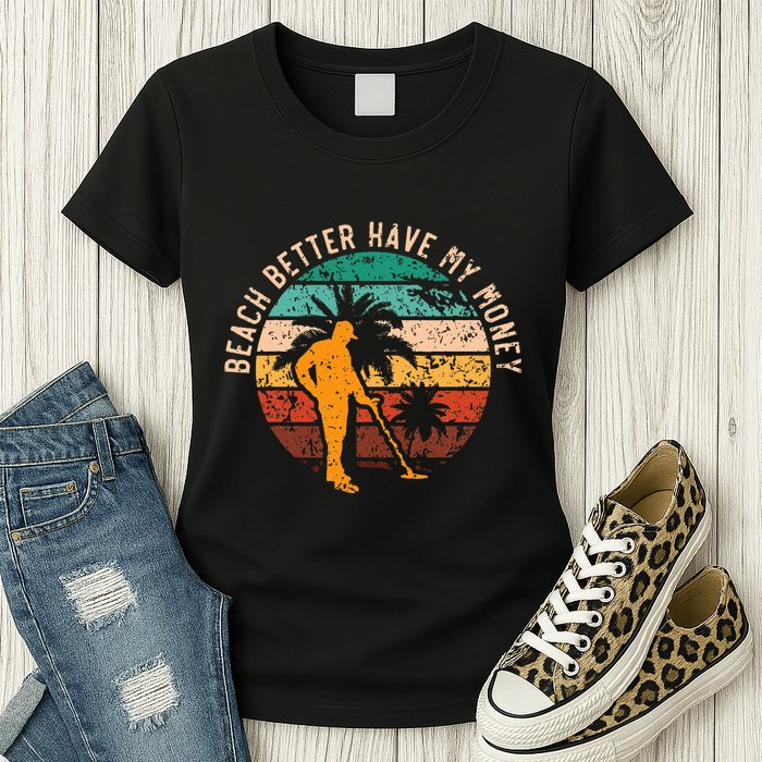 Beach Better Have My Money Beachcombing Beachcomber Womens T-Shirt