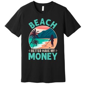 Beach Better Have My Money Metal Detector Retro Premium T-Shirt