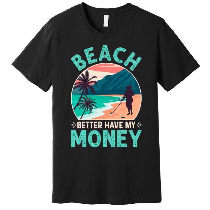 Beach Better Have My Money Metal Detector Retro Premium T-Shirt