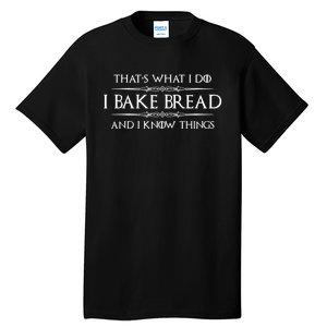 Bread Baker I Bake Bread & I Know Things Baking Tall T-Shirt