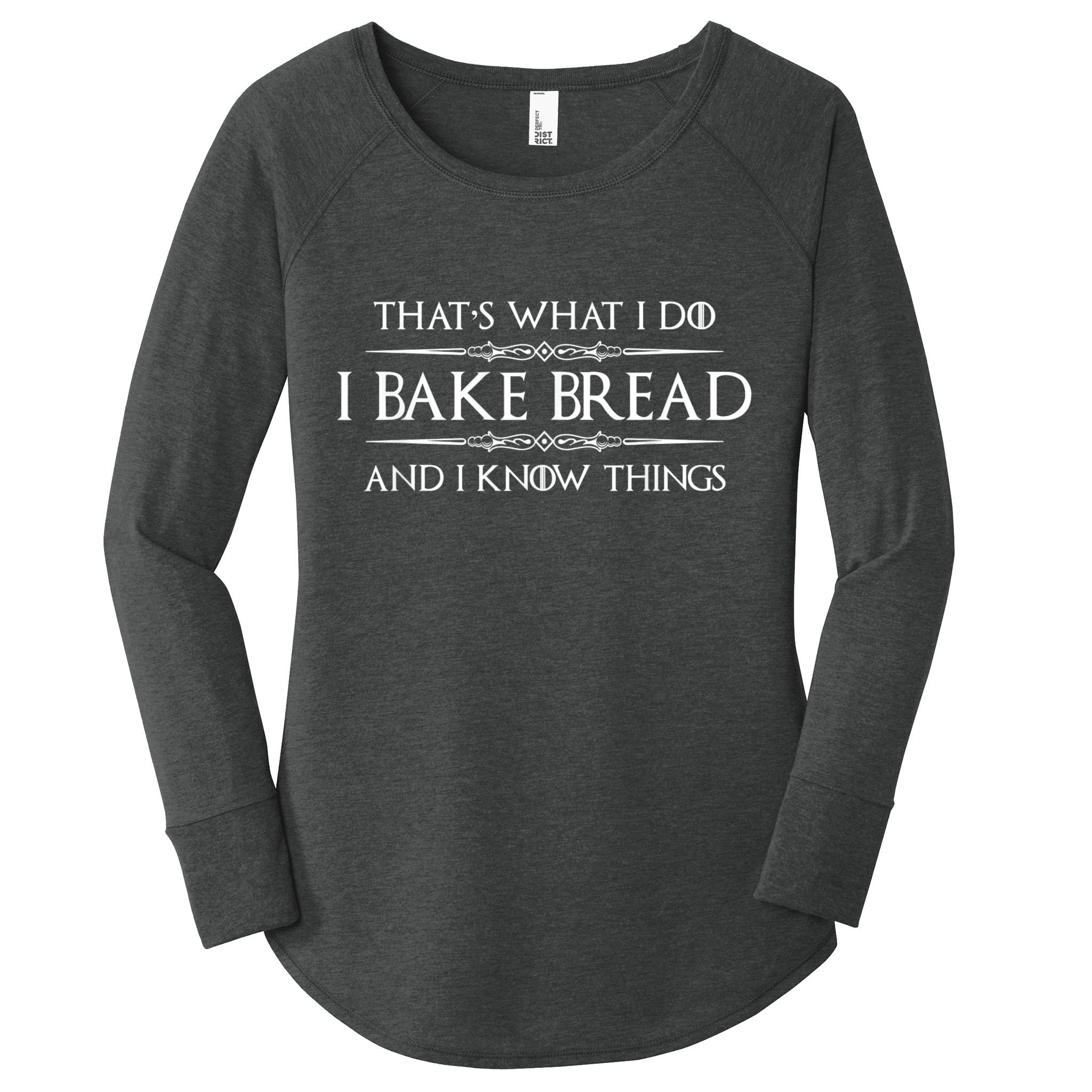 Bread Baker I Bake Bread & I Know Things Baking Women's Perfect Tri Tunic Long Sleeve Shirt