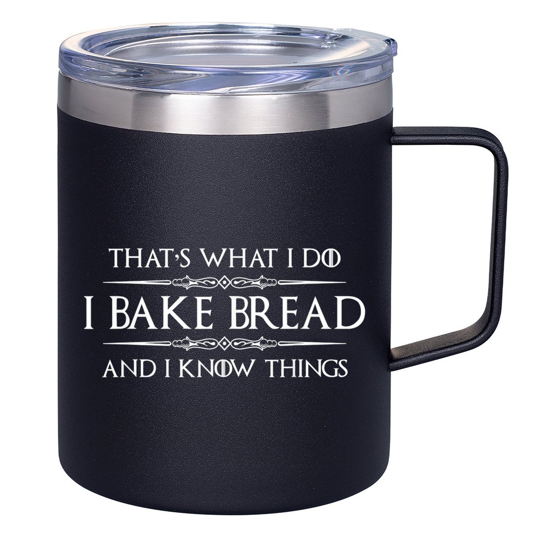 Bread Baker I Bake Bread & I Know Things Baking 12oz Stainless Steel Coffee Mug