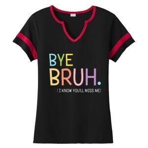 Bye Bruh I Know YouLl Miss Me Last Day Of School Ladies Halftime Notch Neck Tee