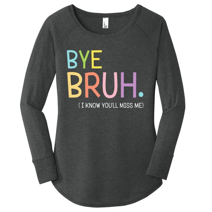 Bye Bruh I Know YouLl Miss Me Last Day Of School Women's Perfect Tri Tunic Long Sleeve Shirt