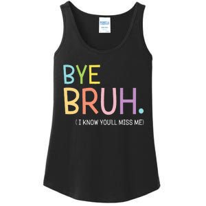 Bye Bruh I Know YouLl Miss Me Last Day Of School Ladies Essential Tank