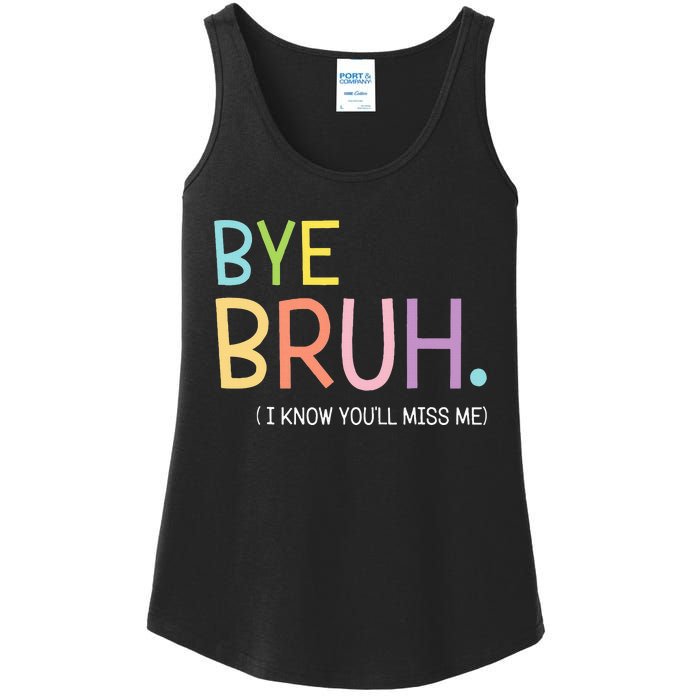 Bye Bruh I Know YouLl Miss Me Last Day Of School Ladies Essential Tank