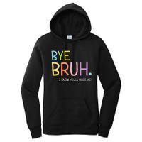 Bye Bruh I Know YouLl Miss Me Last Day Of School Women's Pullover Hoodie