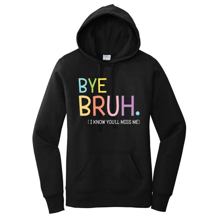 Bye Bruh I Know YouLl Miss Me Last Day Of School Women's Pullover Hoodie