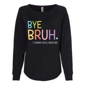 Bye Bruh I Know YouLl Miss Me Last Day Of School Womens California Wash Sweatshirt