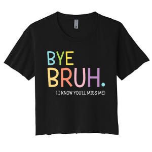 Bye Bruh I Know YouLl Miss Me Last Day Of School Women's Crop Top Tee