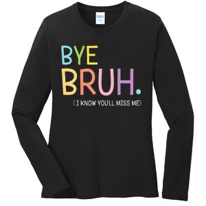 Bye Bruh I Know YouLl Miss Me Last Day Of School Ladies Long Sleeve Shirt