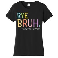 Bye Bruh I Know YouLl Miss Me Last Day Of School Women's T-Shirt