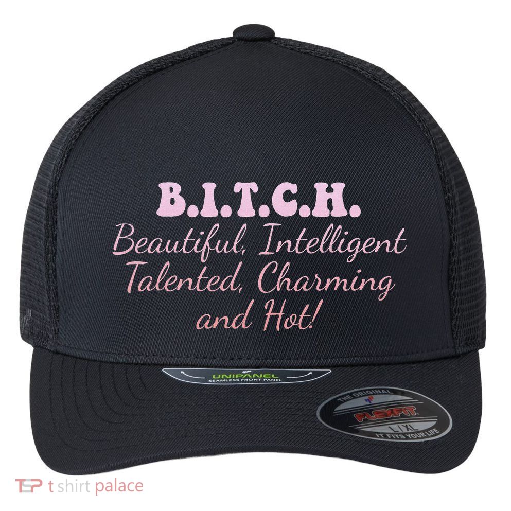 B.I.T.C.H. Beautiful Intelligent Talented Charming Design Flexfit Unipanel Trucker Cap