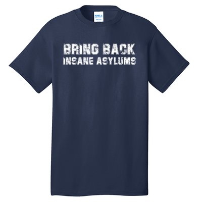 Bring Back Insane Asylums Tall T-Shirt