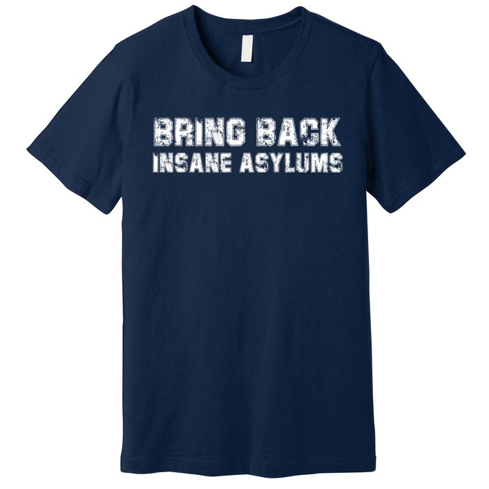 Bring Back Insane Asylums Premium T-Shirt