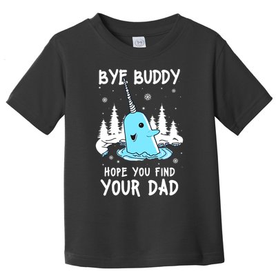 Bye Buddy I Hope You Find Your Dad Christmas Elf Bye Narwhal Toddler T-Shirt