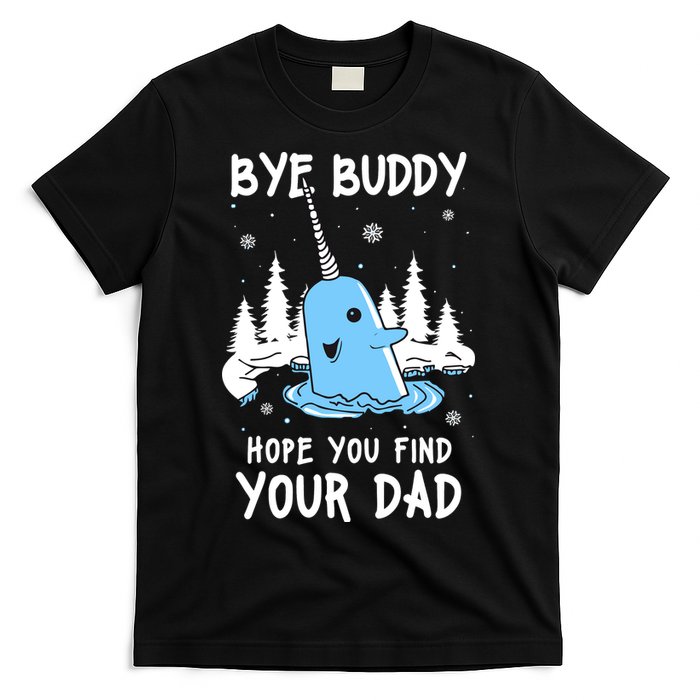 Bye Buddy I Hope You Find Your Dad Christmas Elf Bye Narwhal T-Shirt