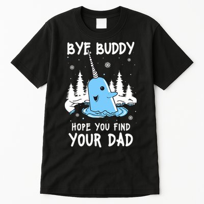 Bye Buddy I Hope You Find Your Dad Christmas Elf Bye Narwhal Tall T-Shirt