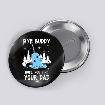 Bye Buddy I Hope You Find Your Dad Christmas Elf Bye Narwhal Button