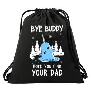 Bye Buddy I Hope You Find Your Dad Christmas Elf Bye Narwhal Drawstring Bag