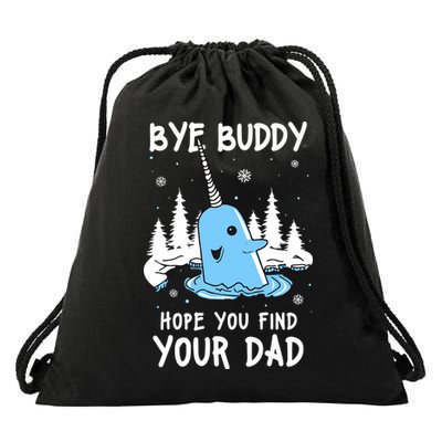 Bye Buddy I Hope You Find Your Dad Christmas Elf Bye Narwhal Drawstring Bag