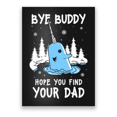 Bye Buddy I Hope You Find Your Dad Christmas Elf Bye Narwhal Poster