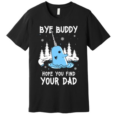 Bye Buddy I Hope You Find Your Dad Christmas Elf Bye Narwhal Premium T-Shirt