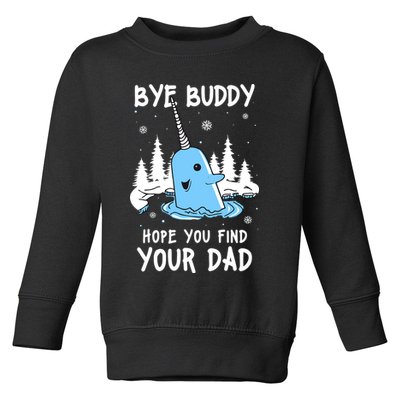 Bye Buddy I Hope You Find Your Dad Christmas Elf Bye Narwhal Toddler Sweatshirt