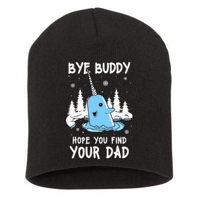 Bye Buddy I Hope You Find Your Dad Christmas Elf Bye Narwhal Short Acrylic Beanie