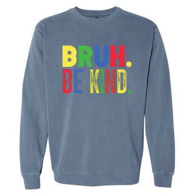 Bruh Be Kind Autism Awareness Support For Family And Meaningful Gift Garment-Dyed Sweatshirt