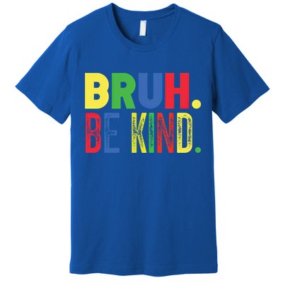 Bruh Be Kind Autism Awareness Support For Family And Meaningful Gift Premium T-Shirt
